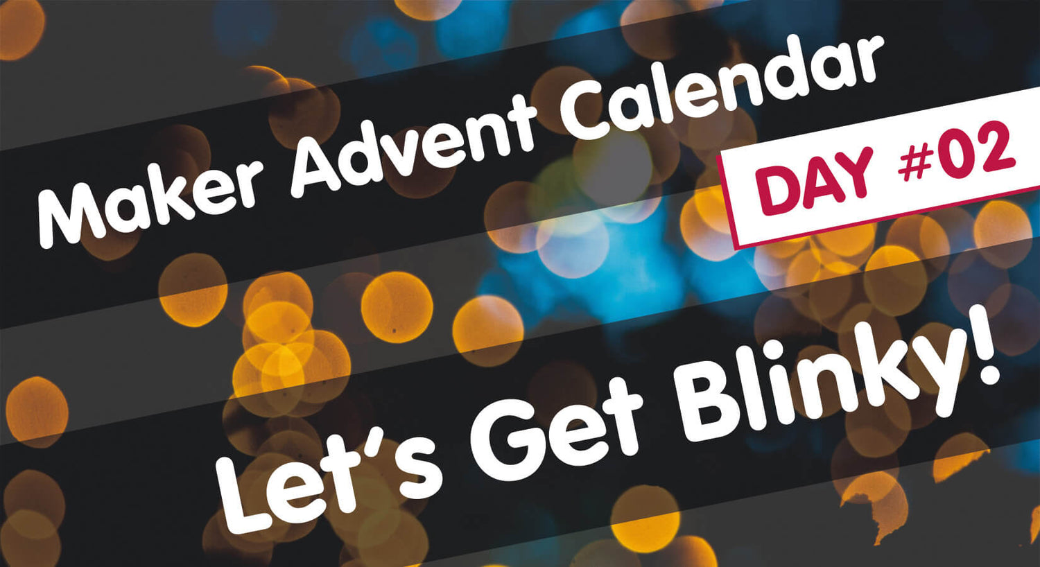Maker Advent Calendar Day 2 — Let's Get Blinky